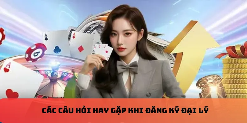 Các câu hỏi hay gặp khi đăng ký đại lý