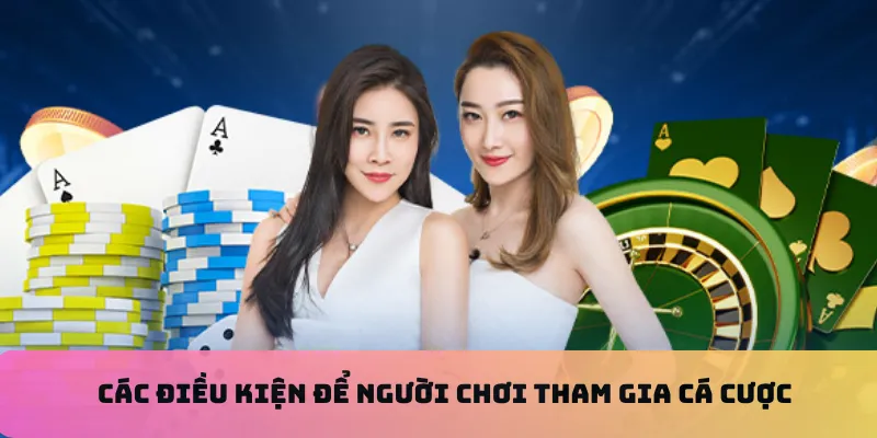 Các điều kiện để người chơi tham gia cá cược