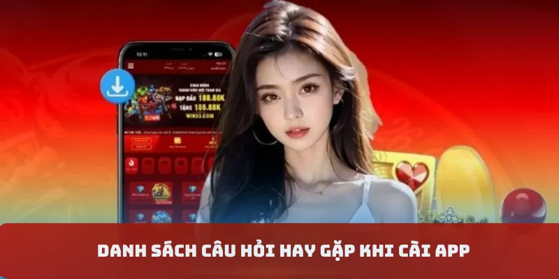 Danh sách câu hỏi hay gặp khi cài app