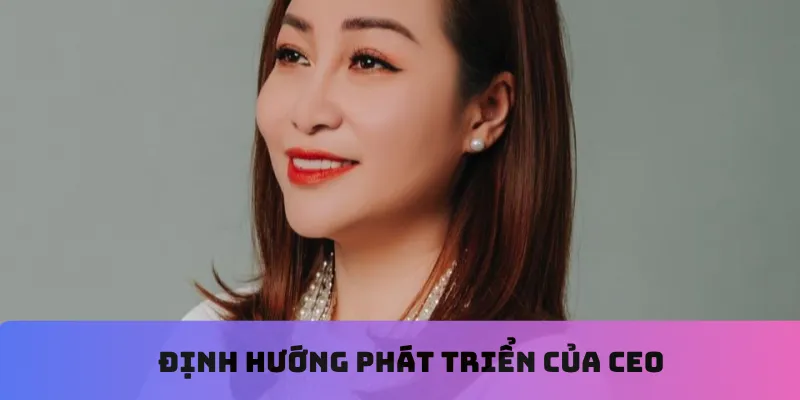 Định hướng phát triển của CEO