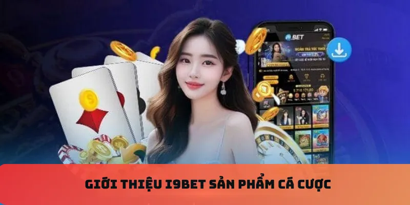 Giới thiệu i9bet sản phẩm cá cược