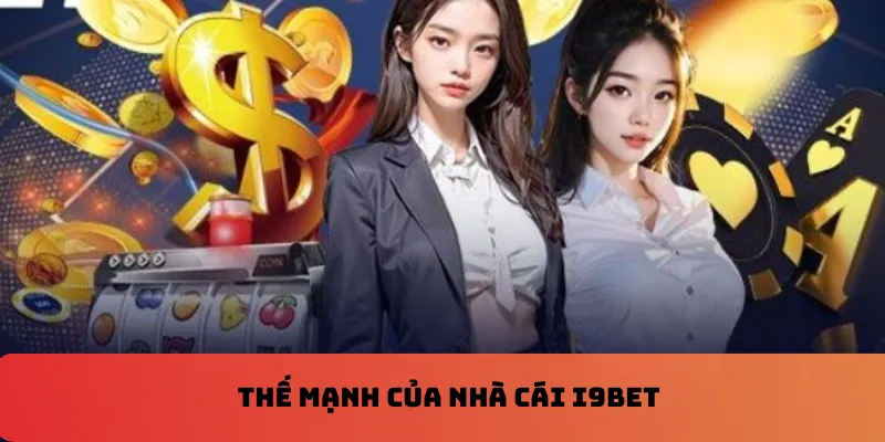 Thế mạnh của nhà cái i9bet