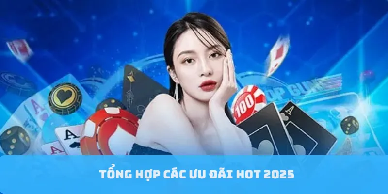 Tổng hợp các ưu đãi hot 2025