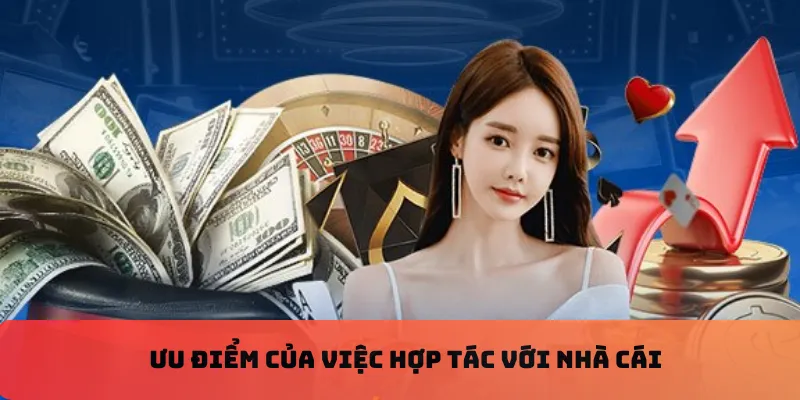 Ưu điểm của việc hợp tác với nhà cái